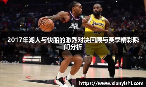 2017年湖人与快船的激烈对决回顾与赛季精彩瞬间分析