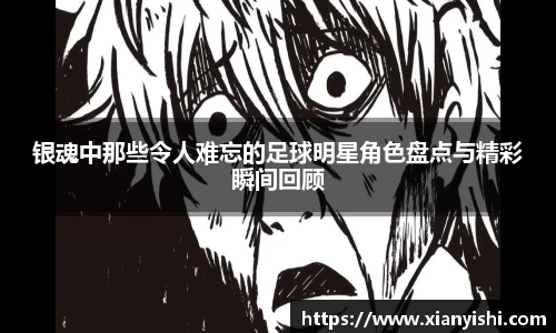 银魂中那些令人难忘的足球明星角色盘点与精彩瞬间回顾